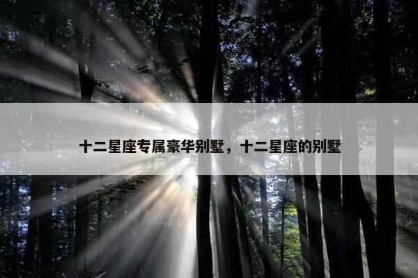 十二星座专属豪华别墅，十二星座的别墅