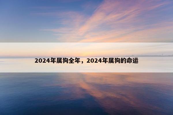 2024年属狗全年，2024年属狗的命运