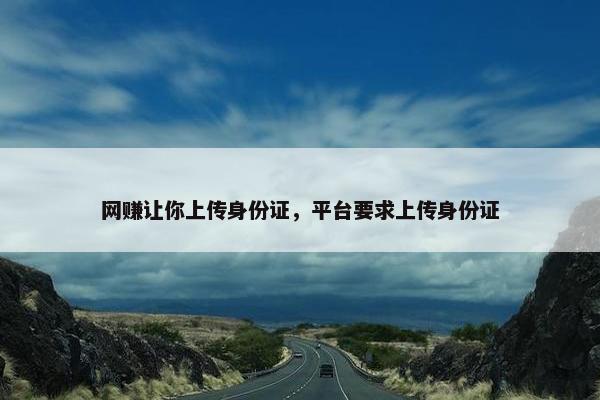 网赚让你上传身份证，平台要求上传身份证
