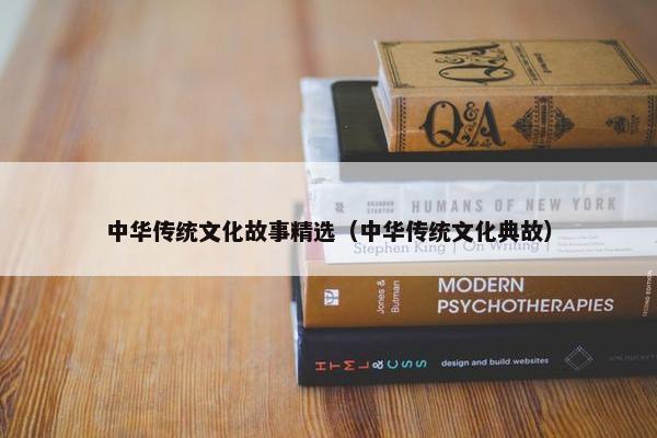 中华传统文化故事精选（中华传统文化典故）