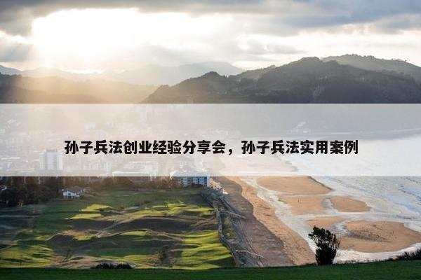 孙子兵法创业经验分享会，孙子兵法实用案例