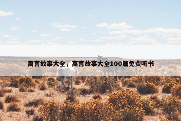 寓言故事大全，寓言故事大全100篇免费听书