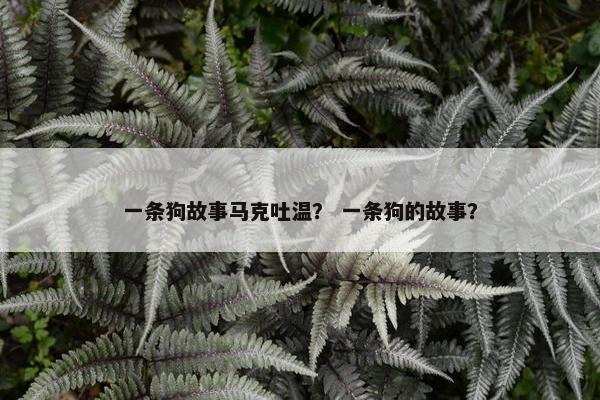 一条狗故事马克吐温？ 一条狗的故事？