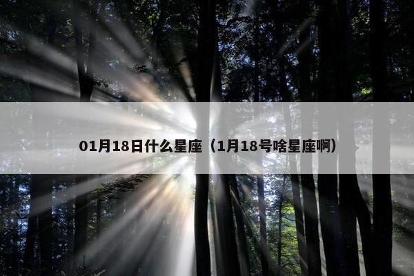 01月18日什么星座（1月18号啥星座啊）