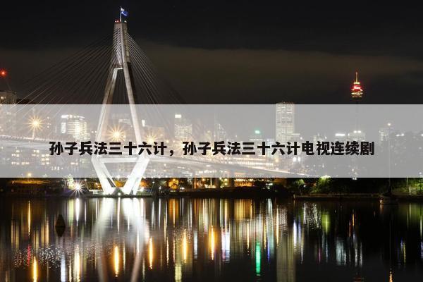 孙子兵法三十六计，孙子兵法三十六计电视连续剧