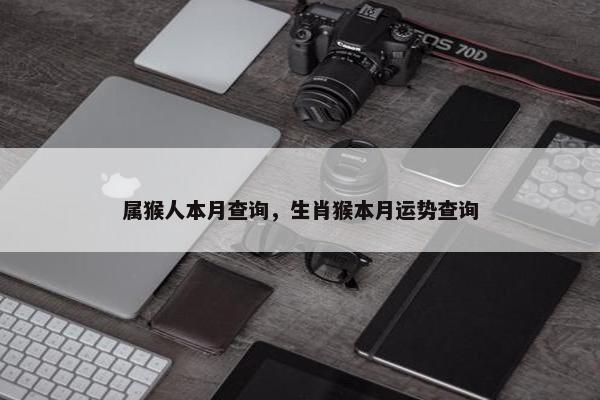 属猴人本月查询，生肖猴本月运势查询