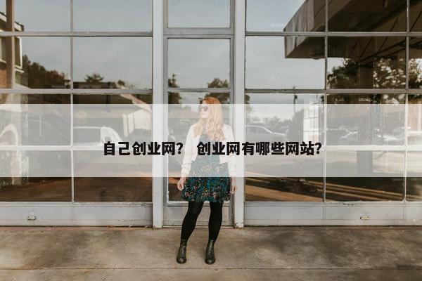 自己创业网？ 创业网有哪些网站？