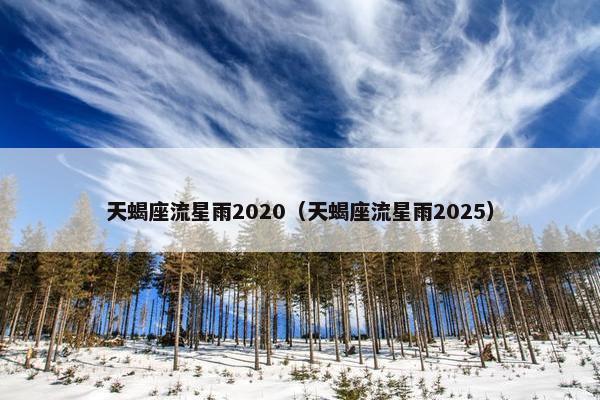 天蝎座流星雨2020（天蝎座流星雨2025）