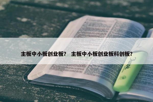 主板中小板创业板？ 主板中小板创业板科创板？