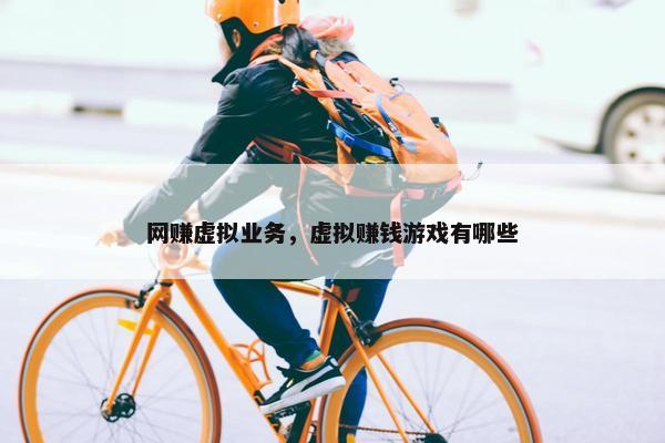 网赚虚拟业务，虚拟赚钱游戏有哪些