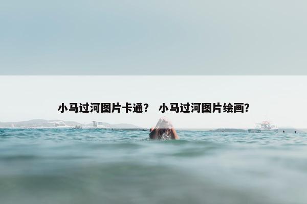 小马过河图片卡通？ 小马过河图片绘画？