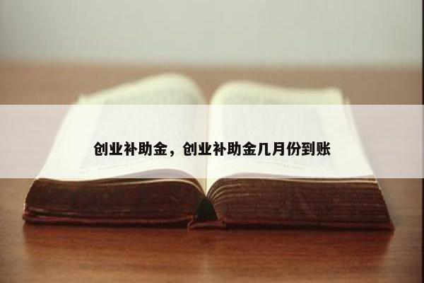 创业补助金，创业补助金几月份到账