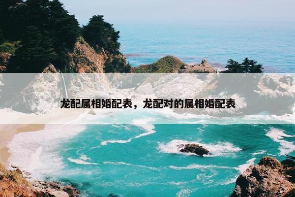 龙配属相婚配表，龙配对的属相婚配表