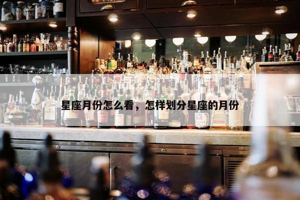 星座月份怎么看，怎样划分星座的月份