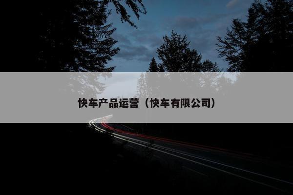 快车产品运营（快车有限公司）