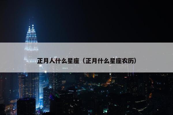 正月人什么星座（正月什么星座农历）