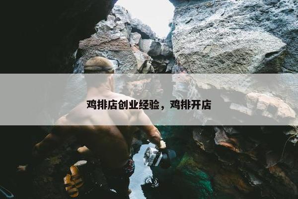 鸡排店创业经验，鸡排开店