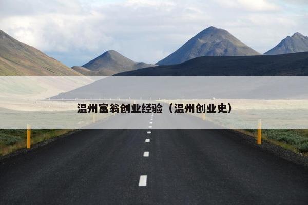 温州富翁创业经验（温州创业史）
