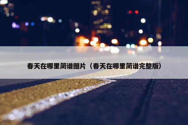 春天在哪里简谱图片（春天在哪里简谱完整版）