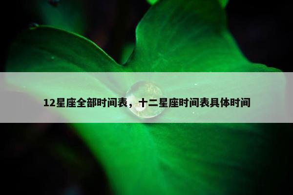12星座全部时间表，十二星座时间表具体时间