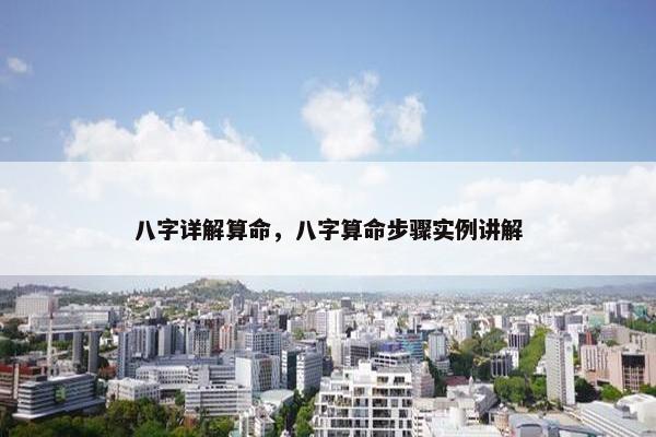 八字详解算命，八字算命步骤实例讲解