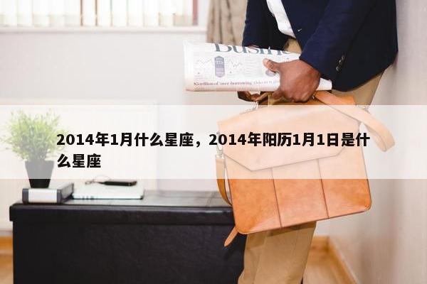 2014年1月什么星座，2014年阳历1月1日是什么星座