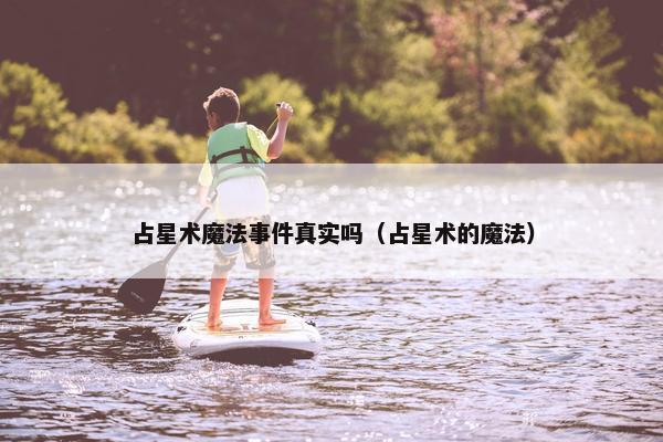 占星术魔法事件真实吗（占星术的魔法）