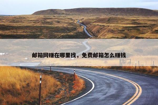 邮箱网赚在哪里找，免费邮箱怎么赚钱