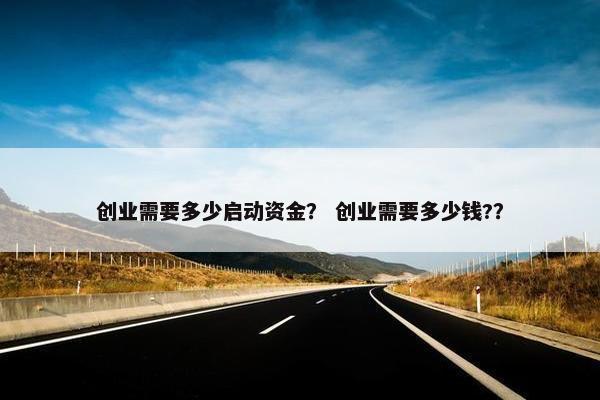 创业需要多少启动资金？ 创业需要多少钱?？