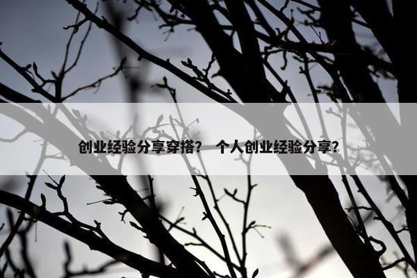 创业经验分享穿搭？ 个人创业经验分享？