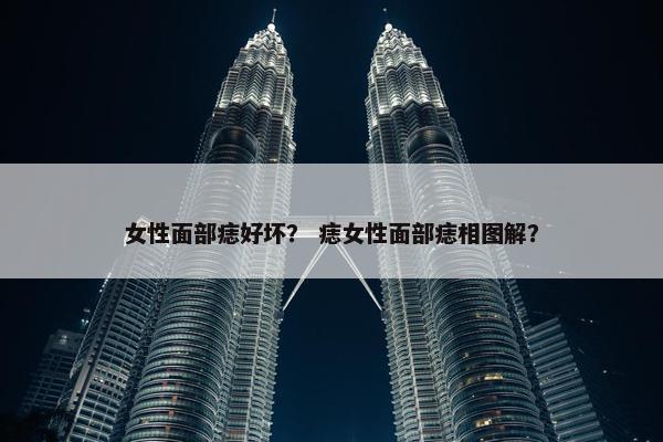 女性面部痣好坏？ 痣女性面部痣相图解？