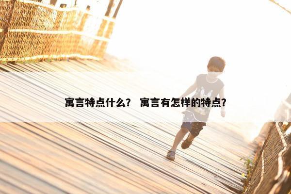 寓言特点什么？ 寓言有怎样的特点？