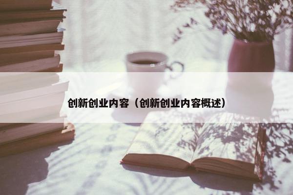 创新创业内容（创新创业内容概述）