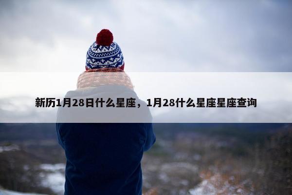新历1月28日什么星座，1月28什么星座星座查询