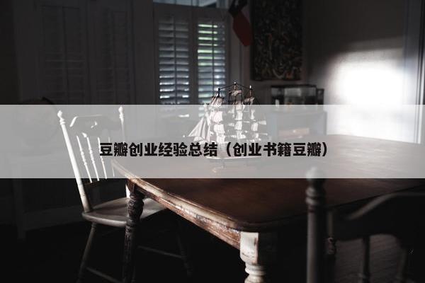 豆瓣创业经验总结（创业书籍豆瓣）