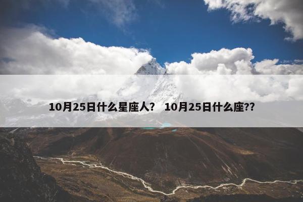 10月25日什么星座人？ 10月25日什么座?？