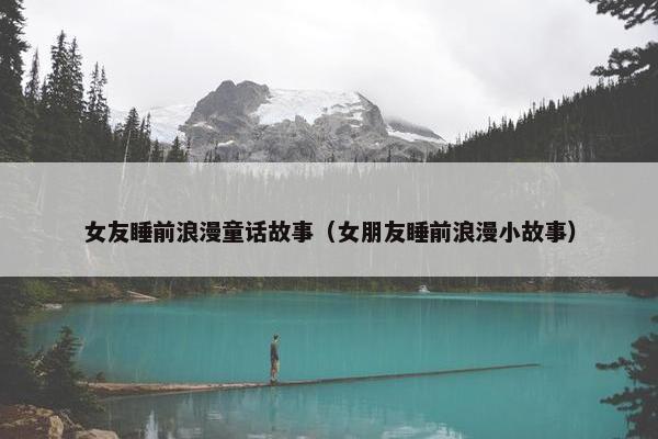 女友睡前浪漫童话故事（女朋友睡前浪漫小故事）