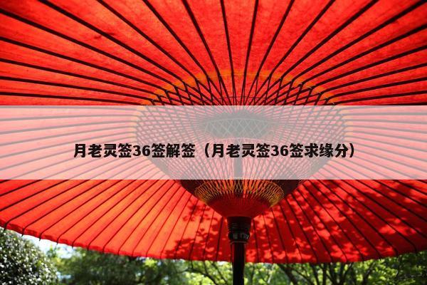 月老灵签36签解签（月老灵签36签求缘分）