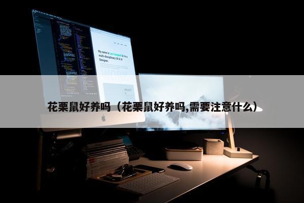 花栗鼠好养吗（花栗鼠好养吗,需要注意什么）