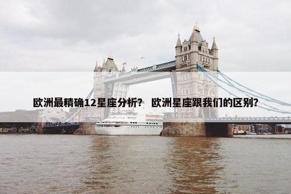 欧洲最精确12星座分析？ 欧洲星座跟我们的区别？