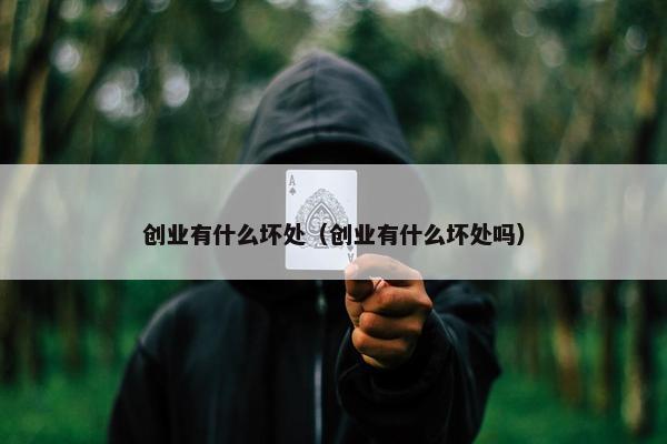 创业有什么坏处（创业有什么坏处吗）
