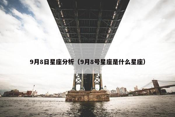 9月8日星座分析（9月8号星座是什么星座）