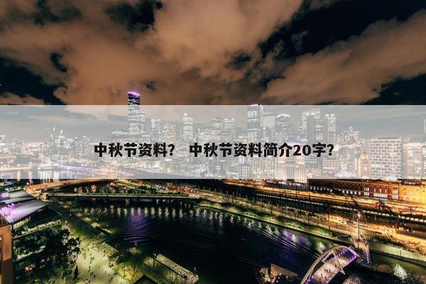 中秋节资料？ 中秋节资料简介20字？