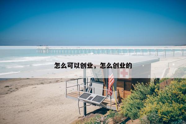 怎么可以创业，怎么创业的