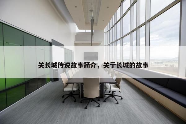 关长城传说故事简介，关亍长城的故事