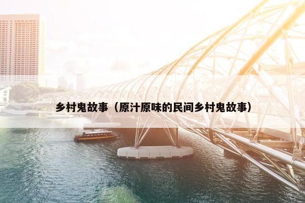 乡村鬼故事（原汁原味的民间乡村鬼故事）