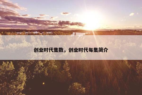 创业时代集数，创业时代每集简介