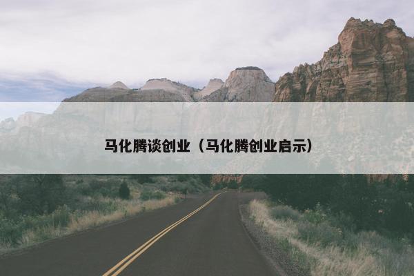 马化腾谈创业（马化腾创业启示）