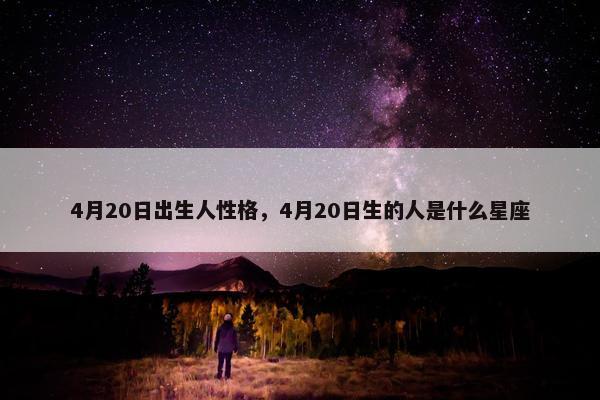4月20日出生人性格，4月20日生的人是什么星座