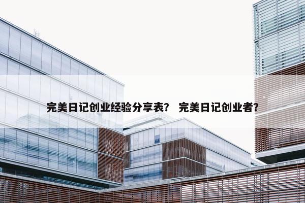 完美日记创业经验分享表？ 完美日记创业者？
